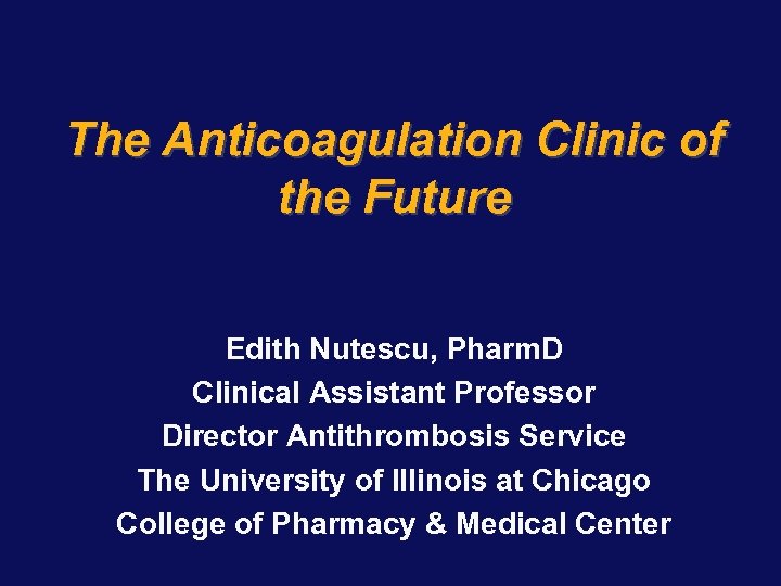 The Anticoagulation Clinic of the Future Edith Nutescu, Pharm. D Clinical Assistant Professor Director