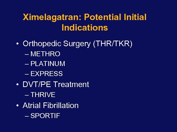 Ximelagatran: Potential Initial Indications • Orthopedic Surgery (THR/TKR) – METHRO – PLATINUM – EXPRESS