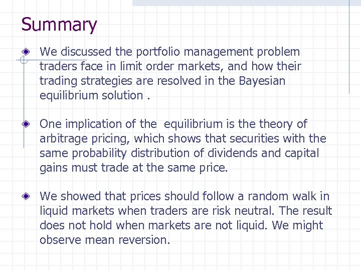 Summary We discussed the portfolio management problem traders face in limit order markets, and