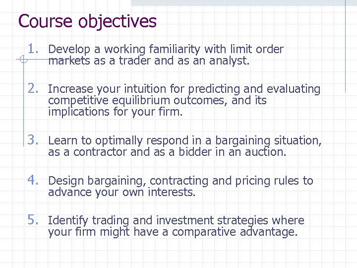 Course objectives 1. Develop a working familiarity with limit order markets as a trader