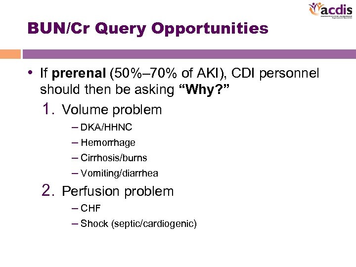 BUN/Cr Query Opportunities • If prerenal (50%– 70% of AKI), CDI personnel should then