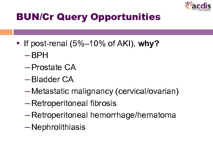 BUN/Cr Query Opportunities • If post-renal (5%– 10% of AKI), why? – BPH –