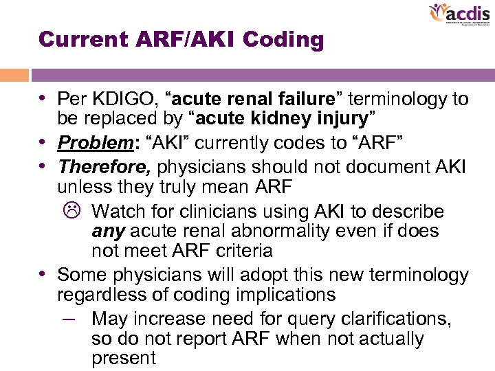 Current ARF/AKI Coding • Per KDIGO, “acute renal failure” terminology to be replaced by