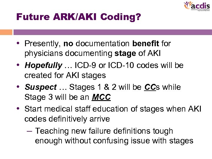 Future ARK/AKI Coding? • Presently, no documentation benefit for physicians documenting stage of AKI