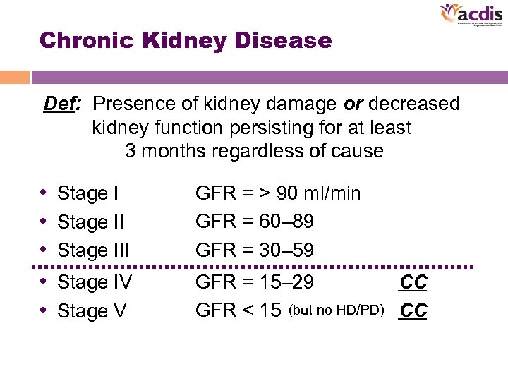 Chronic Kidney Disease Def: Presence of kidney damage or decreased kidney function persisting for