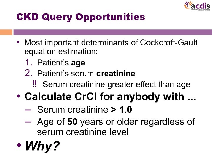 CKD Query Opportunities • Most important determinants of Cockcroft-Gault equation estimation: 1. Patient’s age