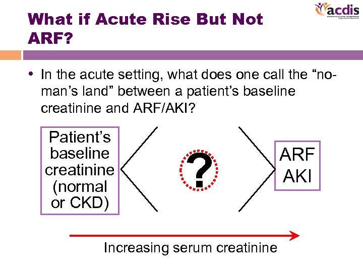 What if Acute Rise But Not ARF? • In the acute setting, what does