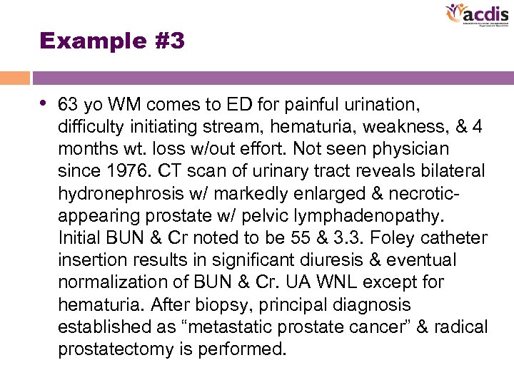 Example #3 • 63 yo WM comes to ED for painful urination, difficulty initiating