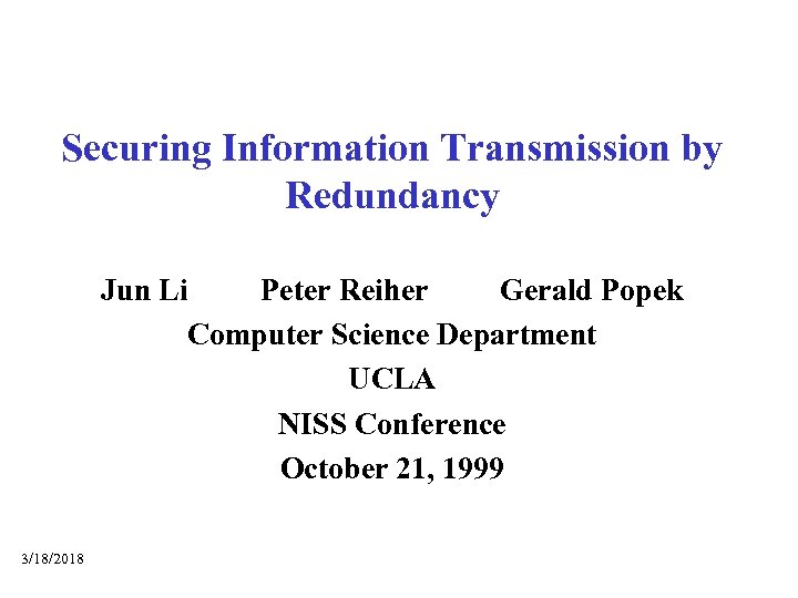 Securing Information Transmission by Redundancy Jun Li Peter Reiher Gerald Popek Computer Science Department