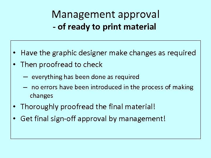 Management approval - of ready to print material • Have the graphic designer make