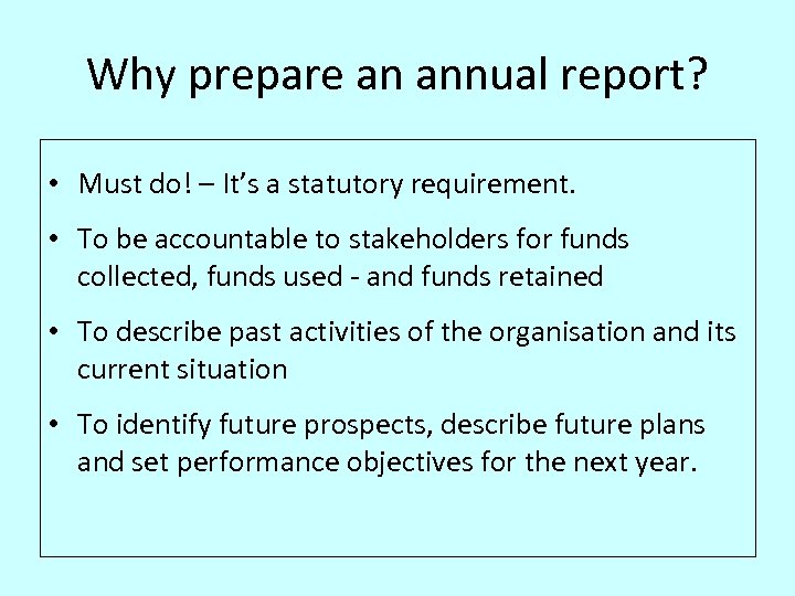 Why prepare an annual report? • Must do! – It’s a statutory requirement. •