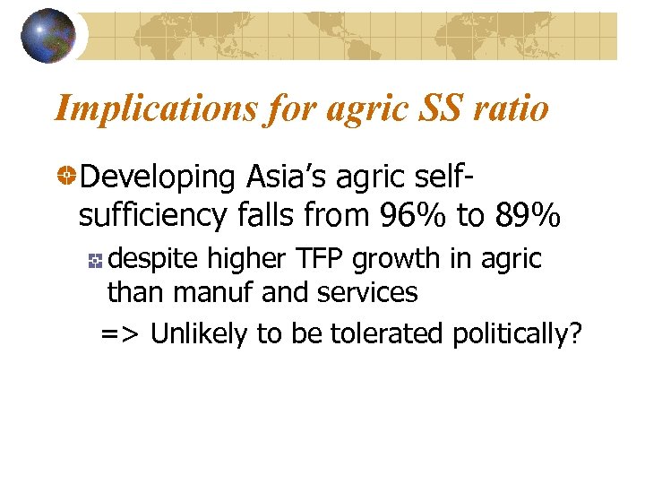 Implications for agric SS ratio Developing Asia’s agric selfsufficiency falls from 96% to 89%