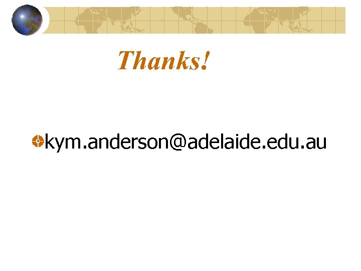 Thanks! kym. anderson@adelaide. edu. au 