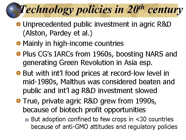Technology policies in 20 th century Unprecedented public investment in agric R&D (Alston, Pardey
