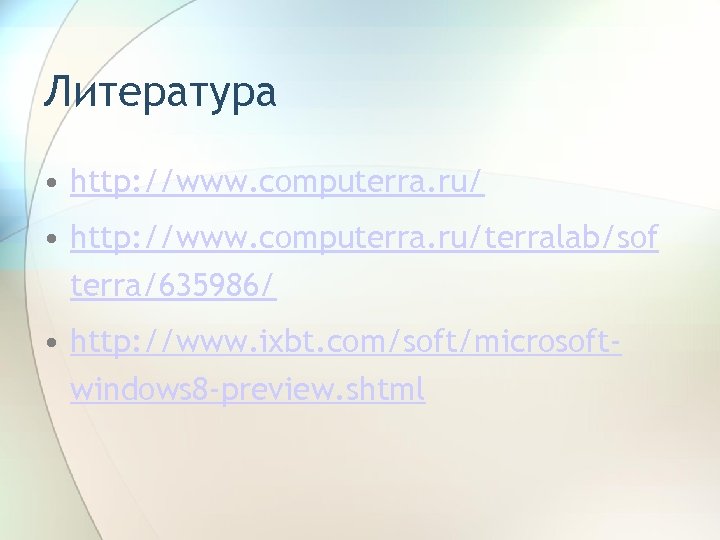 Литература • http: //www. computerra. ru/terralab/sof terra/635986/ • http: //www. ixbt. com/soft/microsoftwindows 8 -preview.