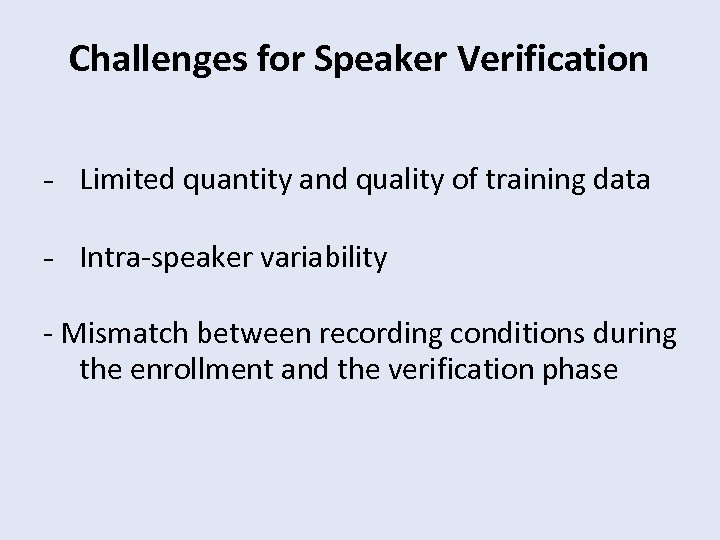 Challenges for Speaker Verification - Limited quantity and quality of training data - Intra-speaker