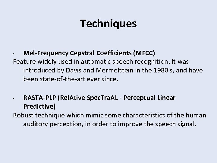 Techniques Mel-Frequency Cepstral Coefficients (MFCC) Feature widely used in automatic speech recognition. It was