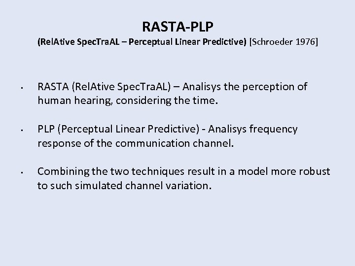 RASTA-PLP (Rel. Ative Spec. Tra. AL – Perceptual Linear Predictive) [Schroeder 1976] • •