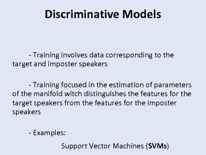 Discriminative Models - Training involves data corresponding to the target and imposter speakers -