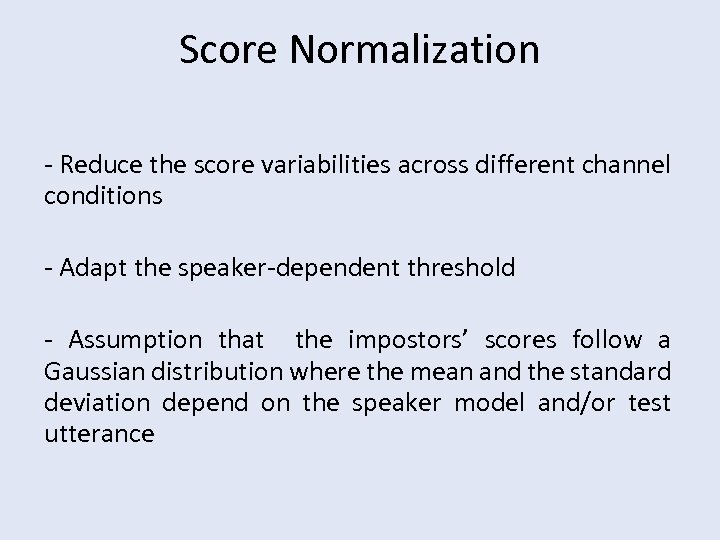 Score Normalization - Reduce the score variabilities across different channel conditions - Adapt the