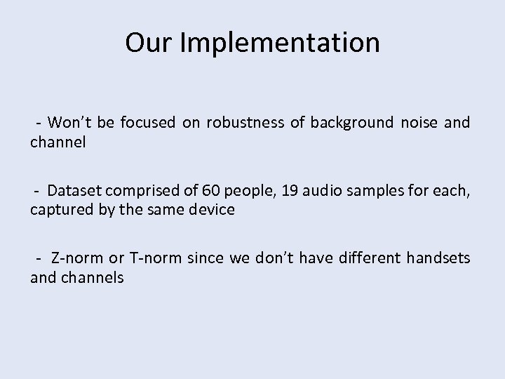 Our Implementation - Won’t be focused on robustness of background noise and channel -