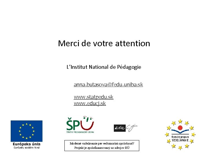 Merci de votre attention L’Institut National de Pédagogie anna. butasova@fedu. uniba. sk www. statpedu.