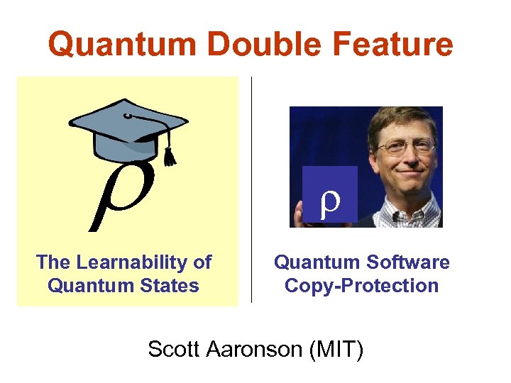Quantum Double Feature The Learnability of Quantum States Quantum Software Copy-Protection Scott Aaronson (MIT)