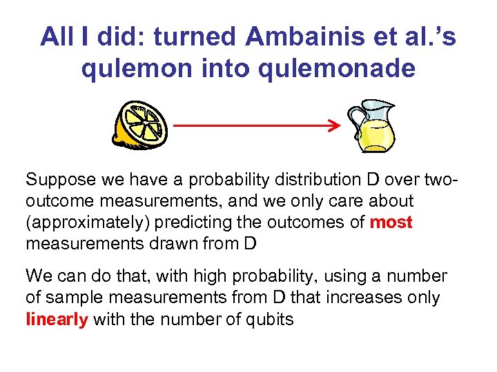 All I did: turned Ambainis et al. ’s qulemon into qulemonade Suppose we have