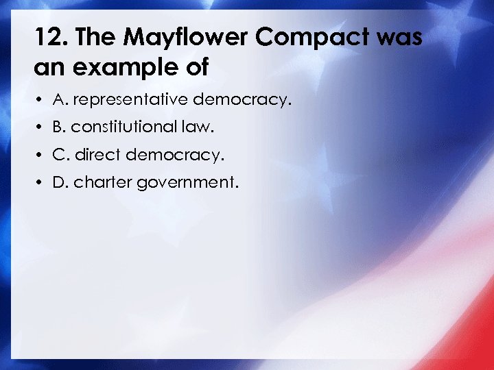 12. The Mayflower Compact was an example of • A. representative democracy. • B.