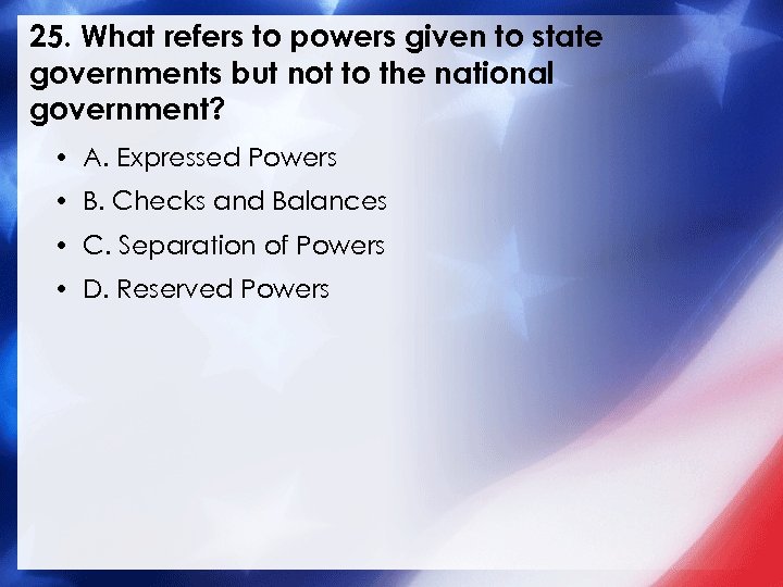25. What refers to powers given to state governments but not to the national
