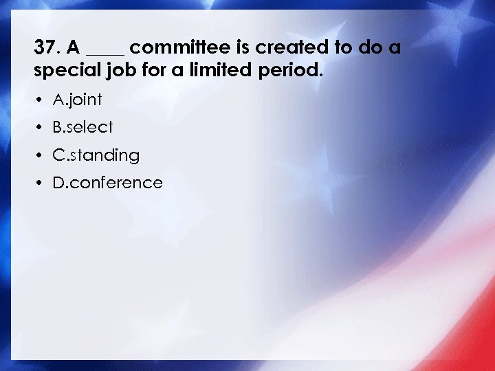 37. A ____ committee is created to do a special job for a limited
