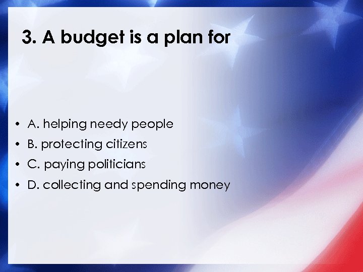 3. A budget is a plan for • A. helping needy people • B.