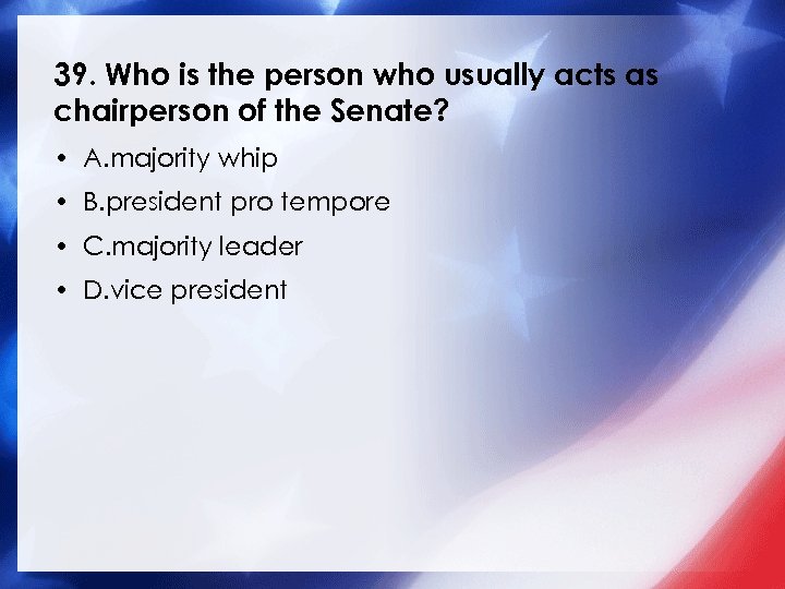 39. Who is the person who usually acts as chairperson of the Senate? •