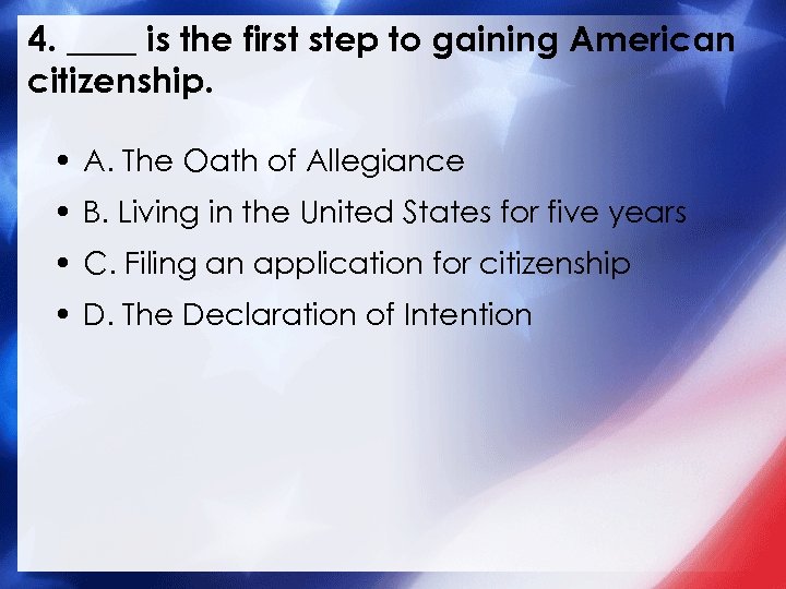4. ____ is the first step to gaining American citizenship. • A. The Oath