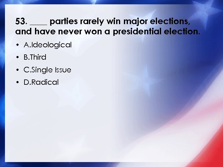 53. ____ parties rarely win major elections, and have never won a presidential election.