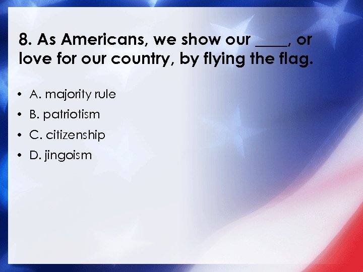 8. As Americans, we show our ____, or love for our country, by flying