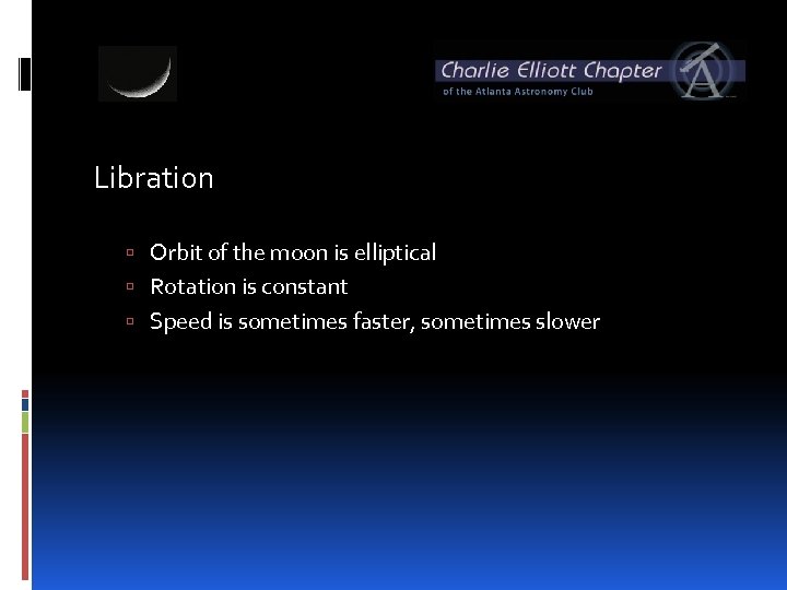 Libration Orbit of the moon is elliptical Rotation is constant Speed is sometimes faster,