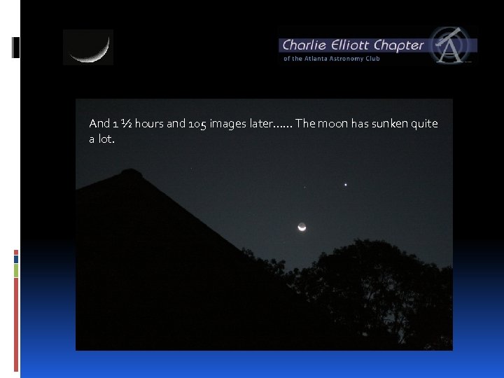 And 1 ½ hours and 105 images later…… The moon has sunken quite a