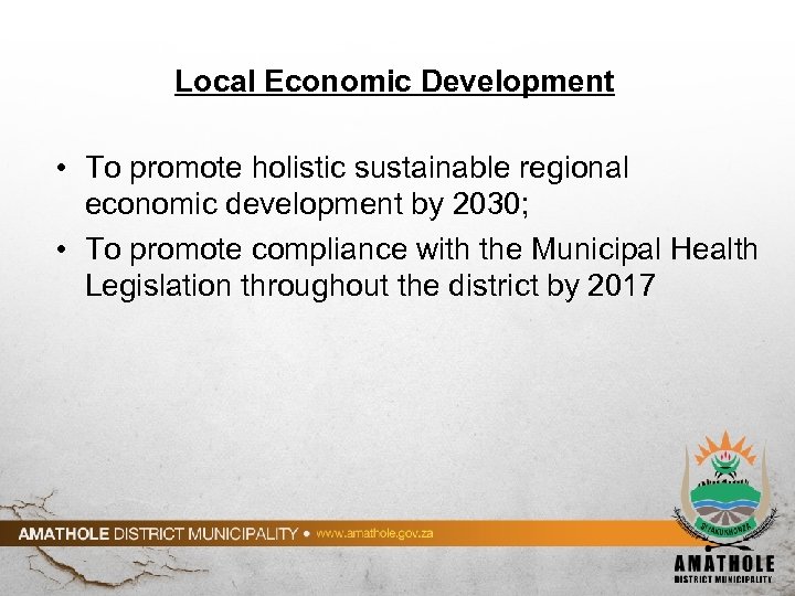 Local Economic Development • To promote holistic sustainable regional economic development by 2030; •