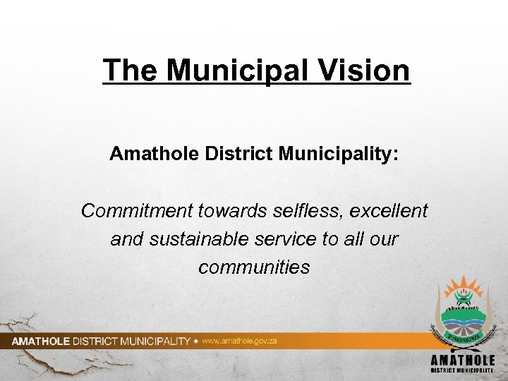 The Municipal Vision Amathole District Municipality: Commitment towards selfless, excellent and sustainable service to