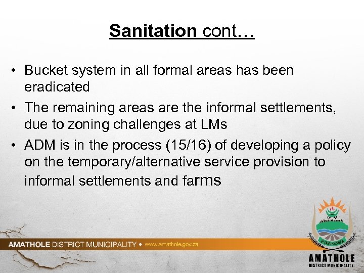 Sanitation cont… • Bucket system in all formal areas has been eradicated • The