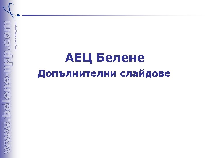 Енергия за Бъдещето АЕЦ Белене Допълнителни слайдове 