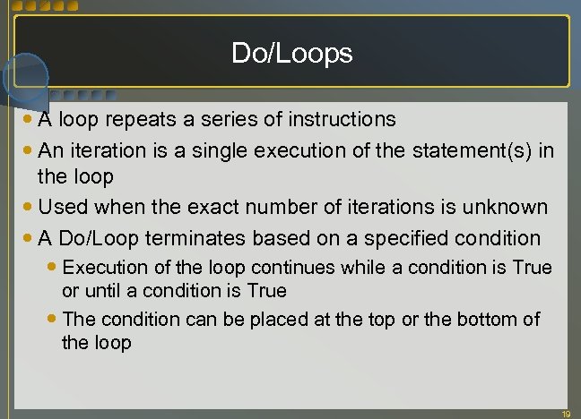 Do/Loops A loop repeats a series of instructions An iteration is a single execution