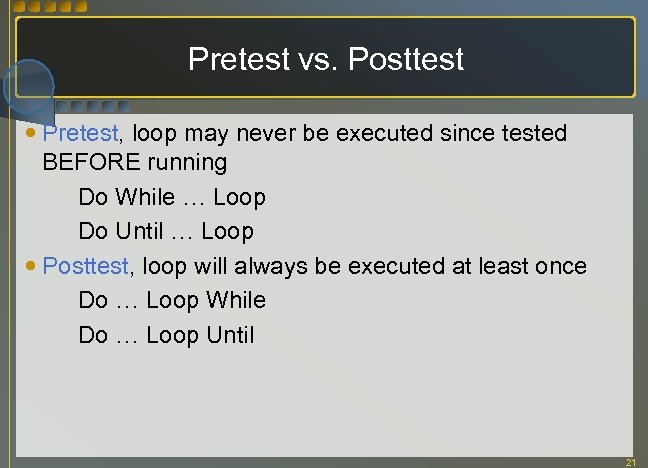 Pretest vs. Posttest Pretest, loop may never be executed since tested BEFORE running Do