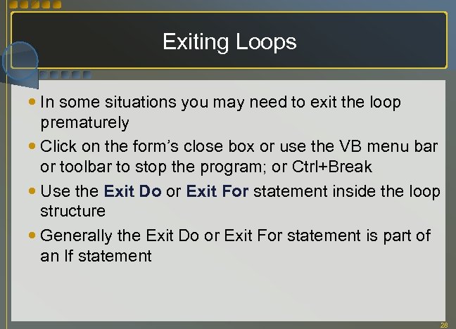 Exiting Loops In some situations you may need to exit the loop prematurely Click