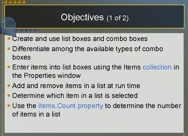 Objectives (1 of 2) Create and use list boxes and combo boxes Differentiate among