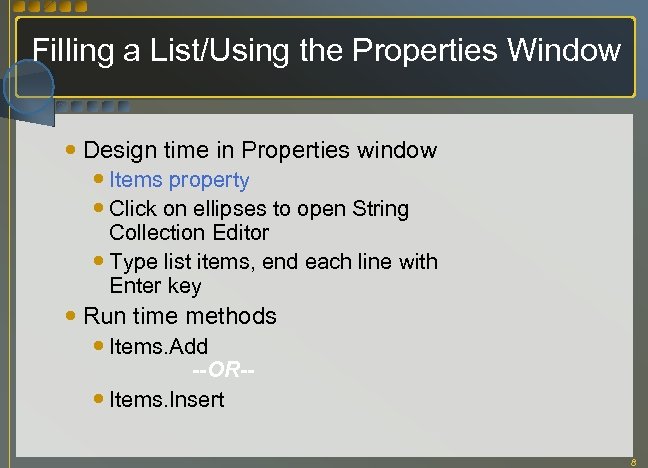 Filling a List/Using the Properties Window Design time in Properties window Items property Click