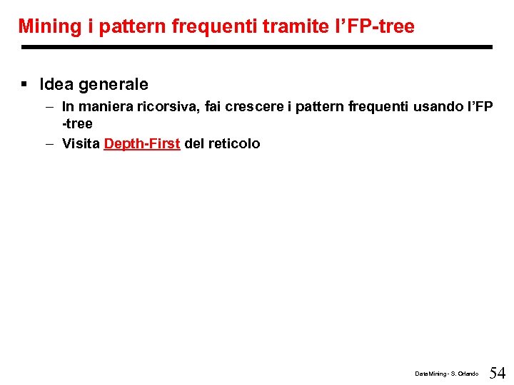 Mining i pattern frequenti tramite l’FP-tree § Idea generale – In maniera ricorsiva, fai