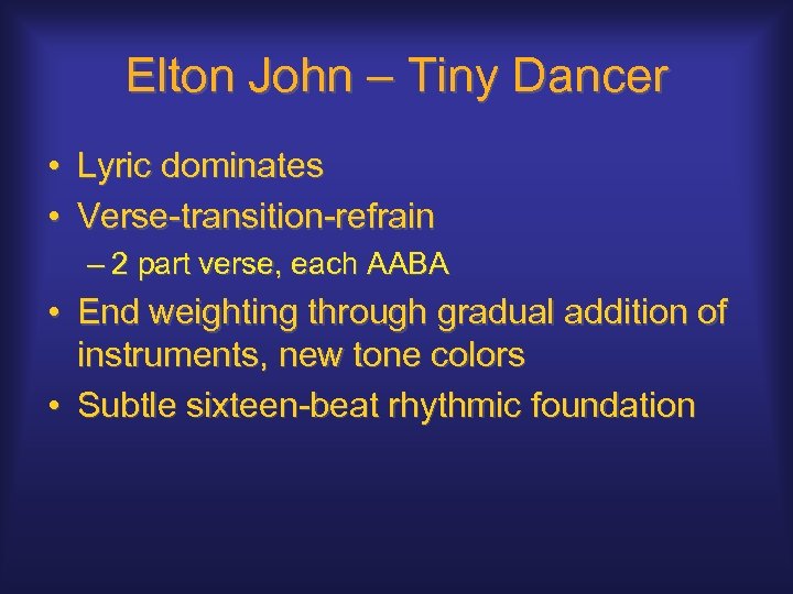 Elton John – Tiny Dancer • Lyric dominates • Verse-transition-refrain – 2 part verse,