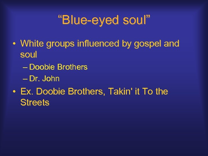 “Blue-eyed soul” • White groups influenced by gospel and soul – Doobie Brothers –